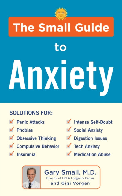 The Small Guide to Anxiety: The Latest Treatment Solutions for Overcoming Fears and Phobias so You Can Lead a Full & Happy Life