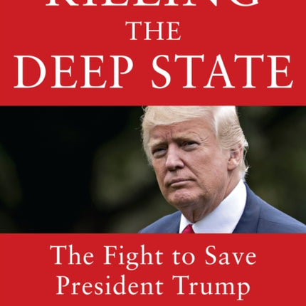 Killing the Deep State: The Fight to Save President Trump