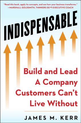 INDISPENSABLE: Build and Lead A Company Customers Can’t Live Without