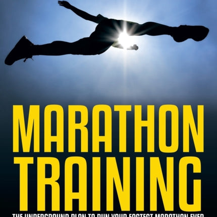 Marathon Training: The Underground Plan To Run Your Fastest Marathon Ever: A Week by Week Guide With Marathon Diet & Nutrition Plan