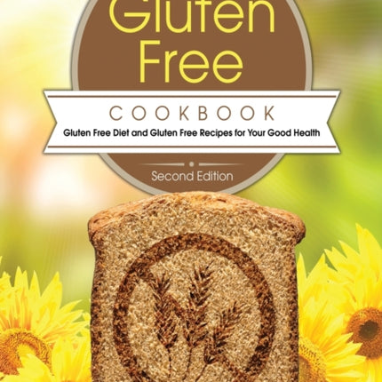 Gluten Free Cookbook [Second Edition]: Gluten Free Diet and Gluten Free Recipes for Your Good Health
