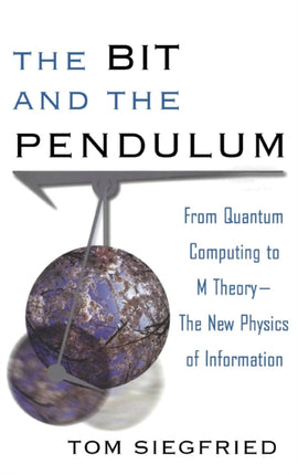 The Bit and the Pendulum From Quantum Computing to M TheoryThe New Physics of Information