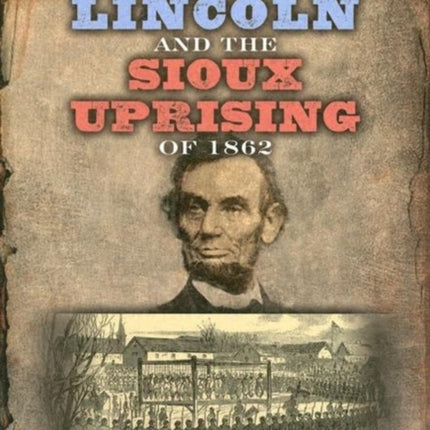 Lincoln and the Sioux Uprising of 1862