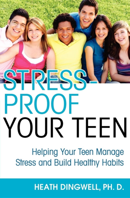 Stress-Proof Your Teen: Helping Your Teen Manage