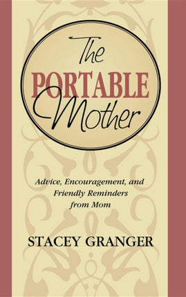 The Portable Mother: Advice, Encouragement, and
