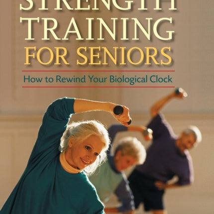 Strength Training for Seniors How to Rewind Your Biological Clock