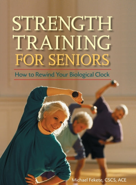 Strength Training for Seniors How to Rewind Your Biological Clock