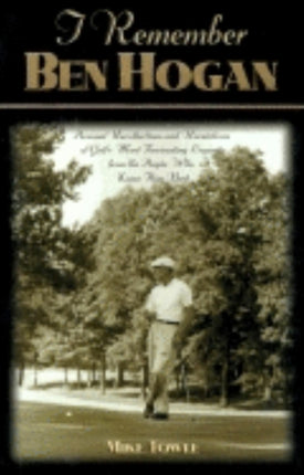 I Remember Ben Hogan: Personal Recollections and