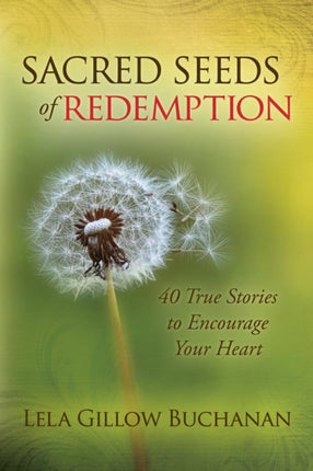Sacred Seeds of Redemption: 40 True Stories to