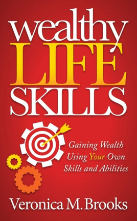 Wealthy Life Skills: Gaining Wealth Using Your