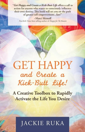 Get Happy and Create a Kick-Butt Life: A Creative