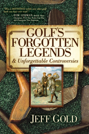 Golf's Forgotten Legends: & Unforgettable