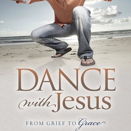 Dance With Jesus: From Grief to Grace
