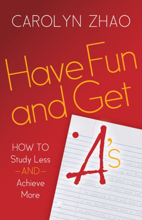 Have Fun & Get A's: How to Study Less and Achieve