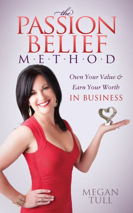 The Passion Belief Method: Own Your Value and
