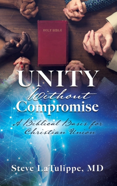 Unity Without Compromise: A Biblical Basis for Christian Union