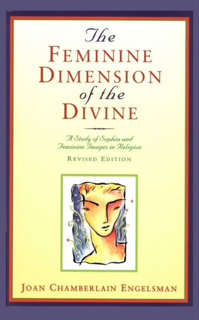 The Feminine Dimension of the Divine: A Study of Sophia and Feminine Images in Religion