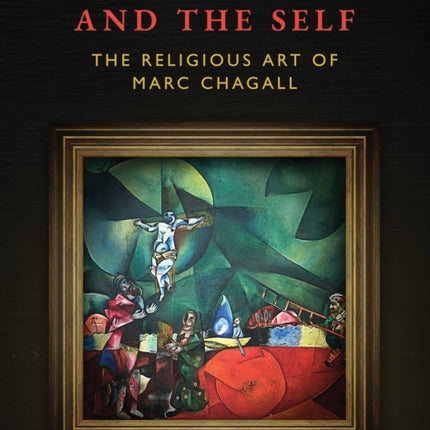 On the Spirit and the Self: The Religious Art of Marc Chagall