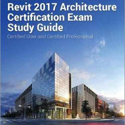 Autodesk Revit 2017 Architecture Certification Exam Study Guide (Including unique access code)