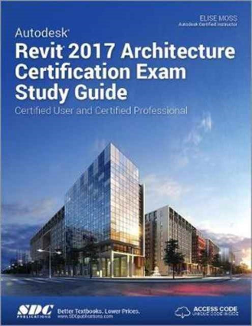 Autodesk Revit 2017 Architecture Certification Exam Study Guide (Including unique access code)