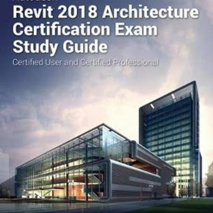 Autodesk Revit 2018 Architecture Certification Exam Study Guide