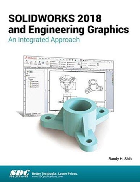 SOLIDWORKS 2018 and Engineering Graphics: An Integrated Approach