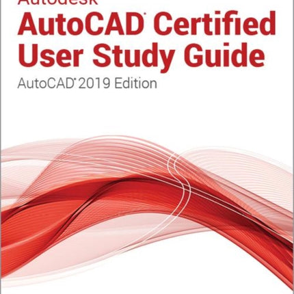 Autodesk AutoCAD Certified User Study Guide AutoCAD 2019 Edition