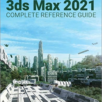 Kelly L. Murdock's Autodesk 3ds Max 2021 Complete Reference Guide