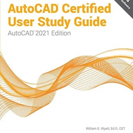 Autodesk AutoCAD Certified User Study Guide: AutoCAD 2021 Edition