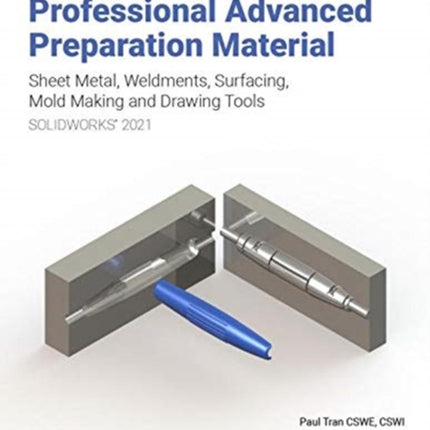 Certified SOLIDWORKS Professional Advanced Preparation Material (SOLIDWORKS 2021): Sheet Metal, Weldments, Surfacing, Mold Tools and Drawing Tools