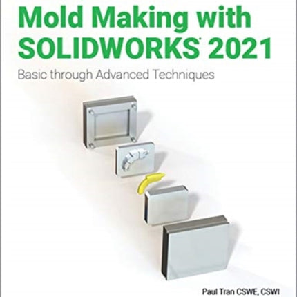 The Complete Guide to Mold Making with SOLIDWORKS 2021: Basic through Advanced Techniques