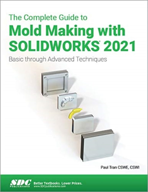 The Complete Guide to Mold Making with SOLIDWORKS 2021: Basic through Advanced Techniques