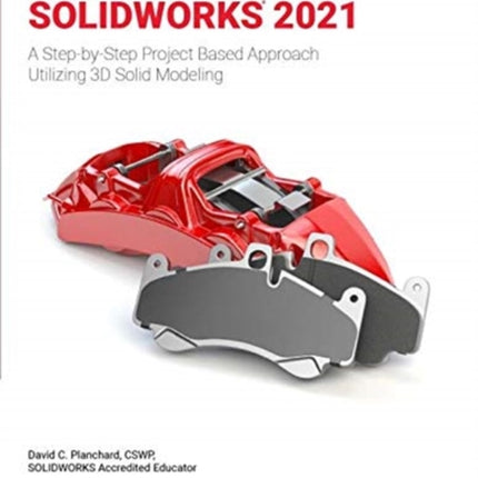 Engineering Design with SOLIDWORKS 2021: A Step-by-Step Project Based Approach Utilizing 3D Solid Modeling