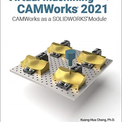 Virtual Machining Using CAMWorks 2021: CAMWorks as a SOLIDWORKS Module