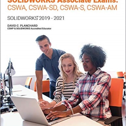 Official Guide to Certified SOLIDWORKS Associate Exams: CSWA, CSWA-SD, CSWSA-S, CSWA-AM: SOLIDWORKS 2019–2021