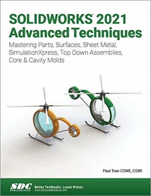 SOLIDWORKS 2021 Advanced Techniques: Mastering Parts, Surfaces, Sheet Metal, SimulationXpress, Top-Down Assemblies, Core & Cavity Molds