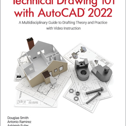 Technical Drawing 101 with AutoCAD 2022: A Multidisciplinary Guide to Drafting Theory and Practice with Video Instruction