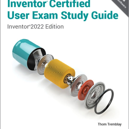 Autodesk Inventor Certified User Exam Study Guide: Inventor 2022 Edition