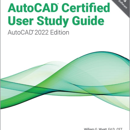 Autodesk AutoCAD Certified User Study Guide: AutoCAD 2022 Edition