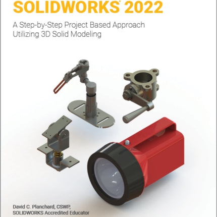 Engineering Design with SOLIDWORKS 2022: A Step-by-Step Project Based Approach Utilizing 3D Solid Modeling