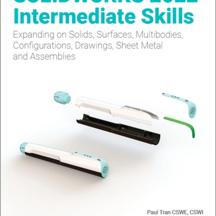 SOLIDWORKS 2022 Intermediate Skills: Expanding on Solids, Surfaces, Multibodies, Configurations, Drawings, Sheet Metal and Assemblies