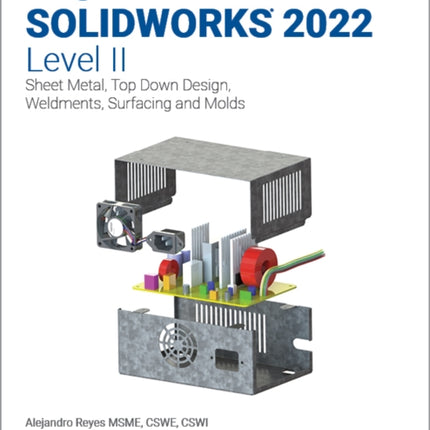 Beginner's Guide to SOLIDWORKS 2022 - Level II: Sheet Metal, Top Down Design, Weldments, Surfacing and Molds