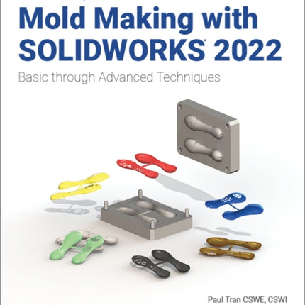 The Complete Guide to Mold Making with SOLIDWORKS 2022: Basic through Advanced Techniques