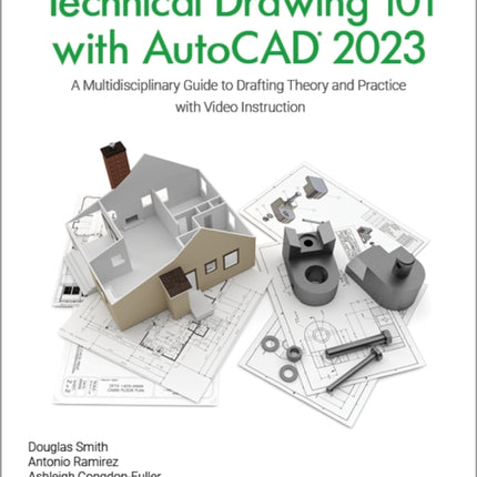 Technical Drawing 101 with AutoCAD 2023: A Multidisciplinary Guide to Drafting Theory and Practice with Video Instruction