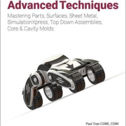 SOLIDWORKS 2023 Advanced Techniques: Mastering Parts, Surfaces, Sheet Metal, SimulationXpress, Top-Down Assemblies, Core & Cavity Molds