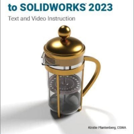 A Hands-On Introduction to SOLIDWORKS 2023: Text and Video Instruction