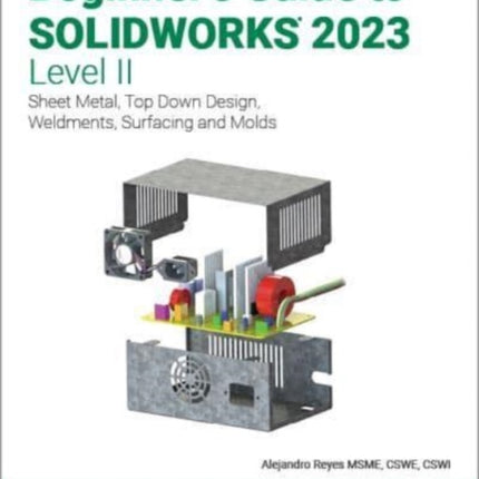 Beginner's Guide to SOLIDWORKS 2023 - Level II: Sheet Metal, Top Down Design, Weldments, Surfacing and Molds