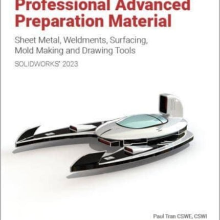 Certified SOLIDWORKS Professional Advanced Preparation Material (SOLIDWORKS 2023): Sheet Metal, Weldments, Surfacing, Mold Tools and Drawing Tools