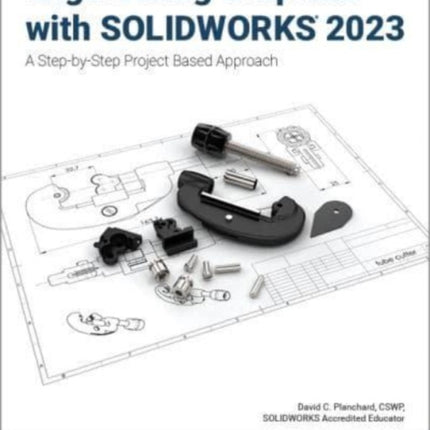 Engineering Graphics with SOLIDWORKS 2023: A Step-by-Step Project Based Approach