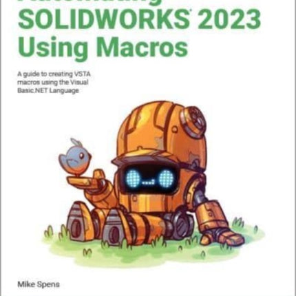 Automating SOLIDWORKS 2023 Using Macros: A guide to creating VSTA macros using the Visual Basic.NET Language